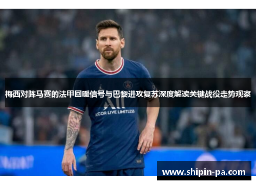 梅西对阵马赛的法甲回暖信号与巴黎进攻复苏深度解读关键战役走势观察 梅西对阵马赛的法甲回暖信号与巴黎进攻复苏深度解读关键战役走势观察
