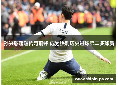 孙兴慜超越传奇前锋 成为热刺历史进球第二多球员